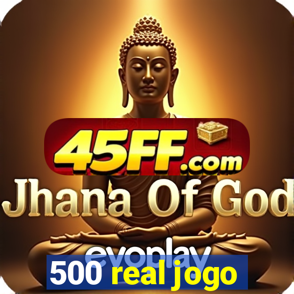 500 real jogo